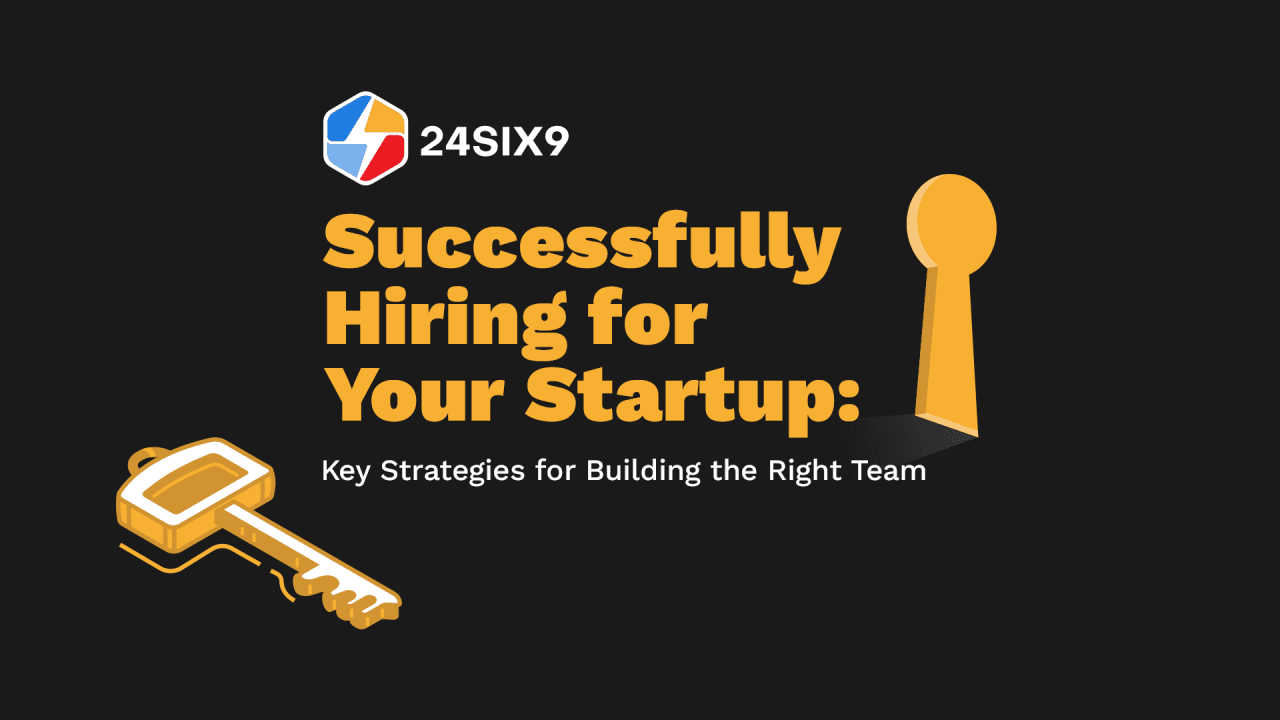 Successfully Hiring for Your Startup:
Key Strategies for Building the Right Team