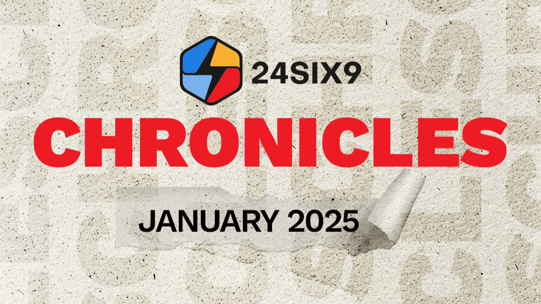 The 24six9 Chronicles, January 2025